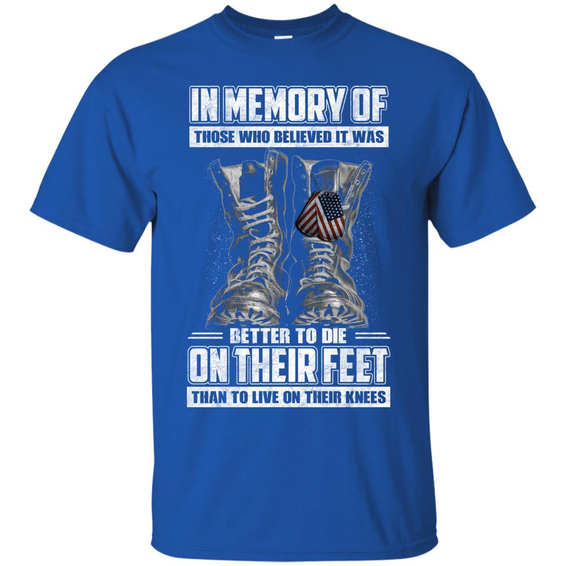 Military T-Shirt "In Memory Of Those Who Believed It Was Better To Die On Their Feet Than To Live On Their Knees Men" Front-TShirt-General-Veterans Nation