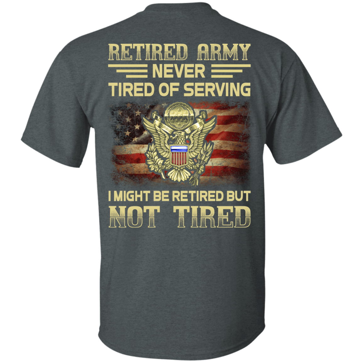 Retired Army Never Tired of Serving Back T Shirts-TShirt-Army-Veterans Nation