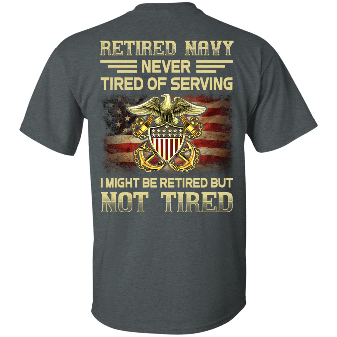 Retired Navy Never Tired of Serving Back T Shirts-TShirt-Navy-Veterans Nation