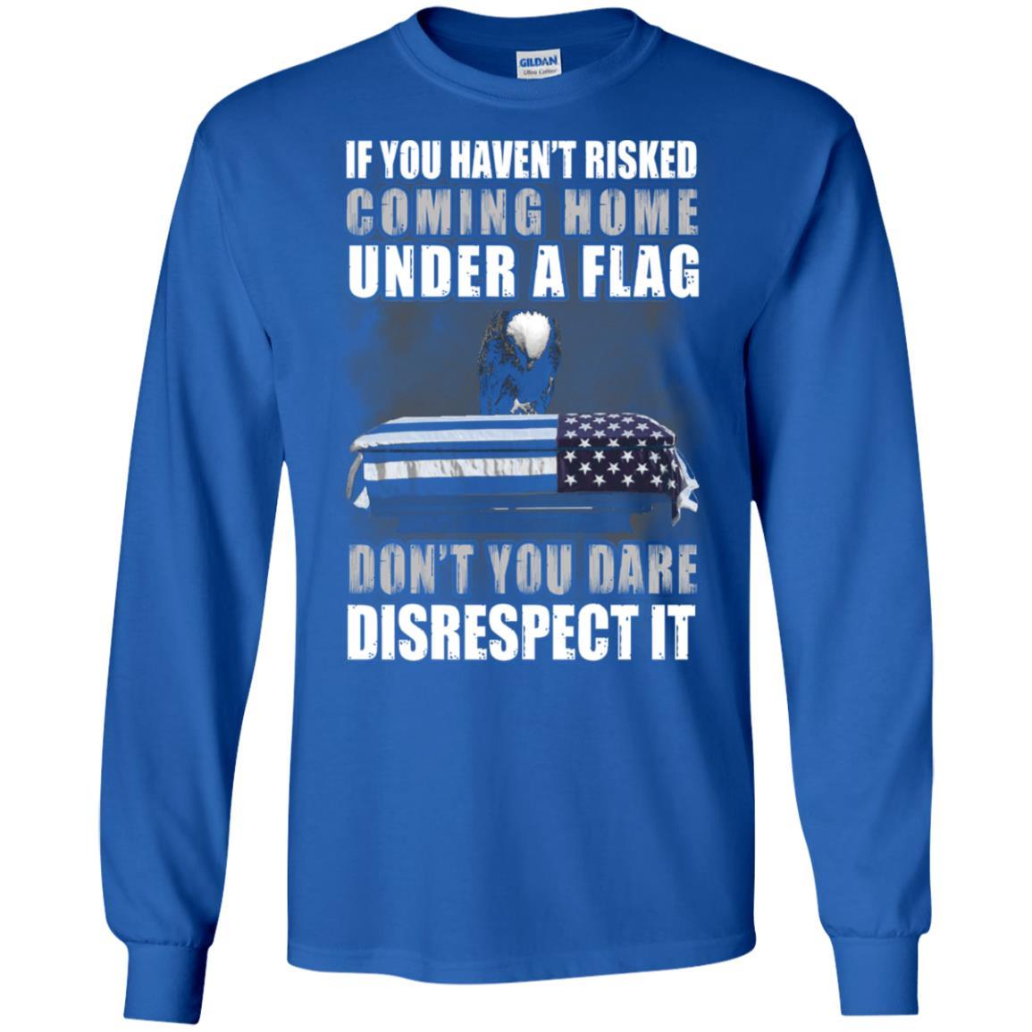 Military T-Shirt "If you haven't risked coming home under flag On" Front-TShirt-General-Veterans Nation