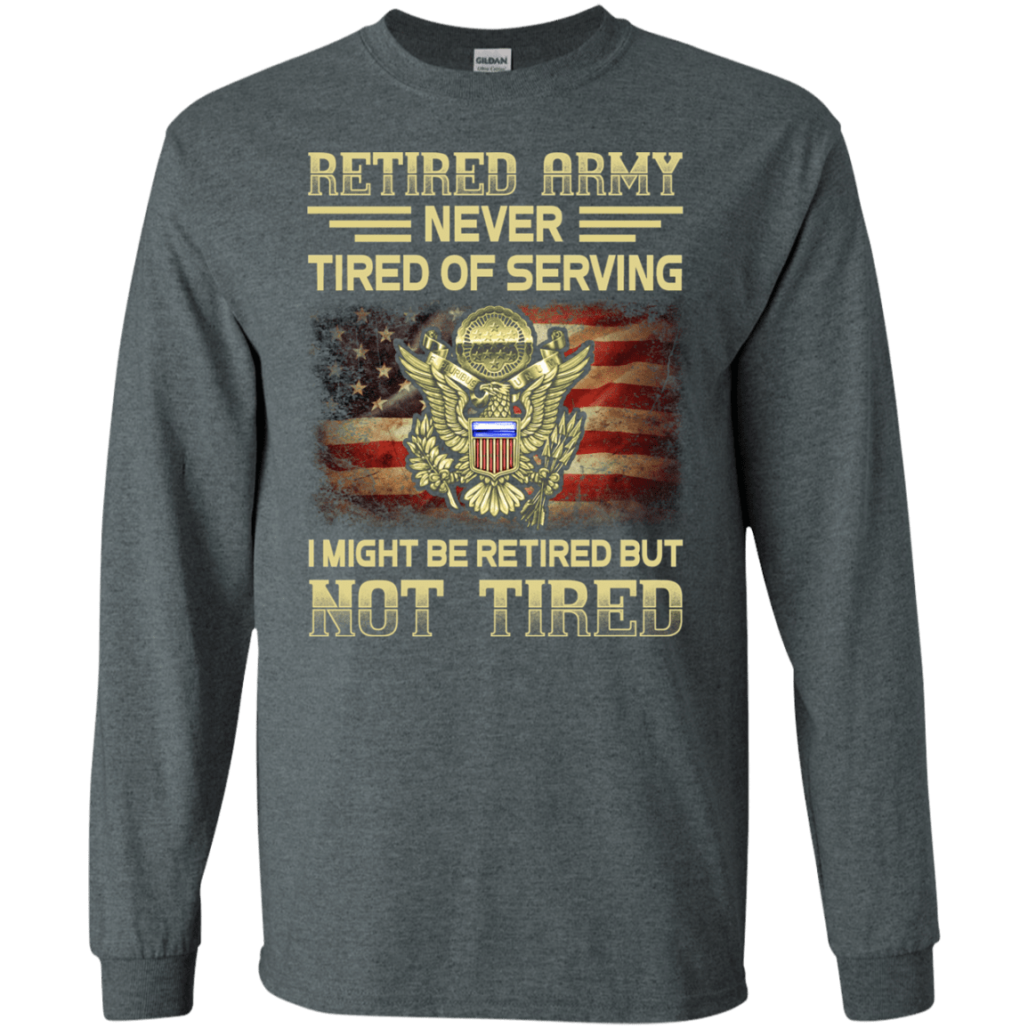 Retired Army Never Tired of Serving Front T Shirts-TShirt-Army-Veterans Nation