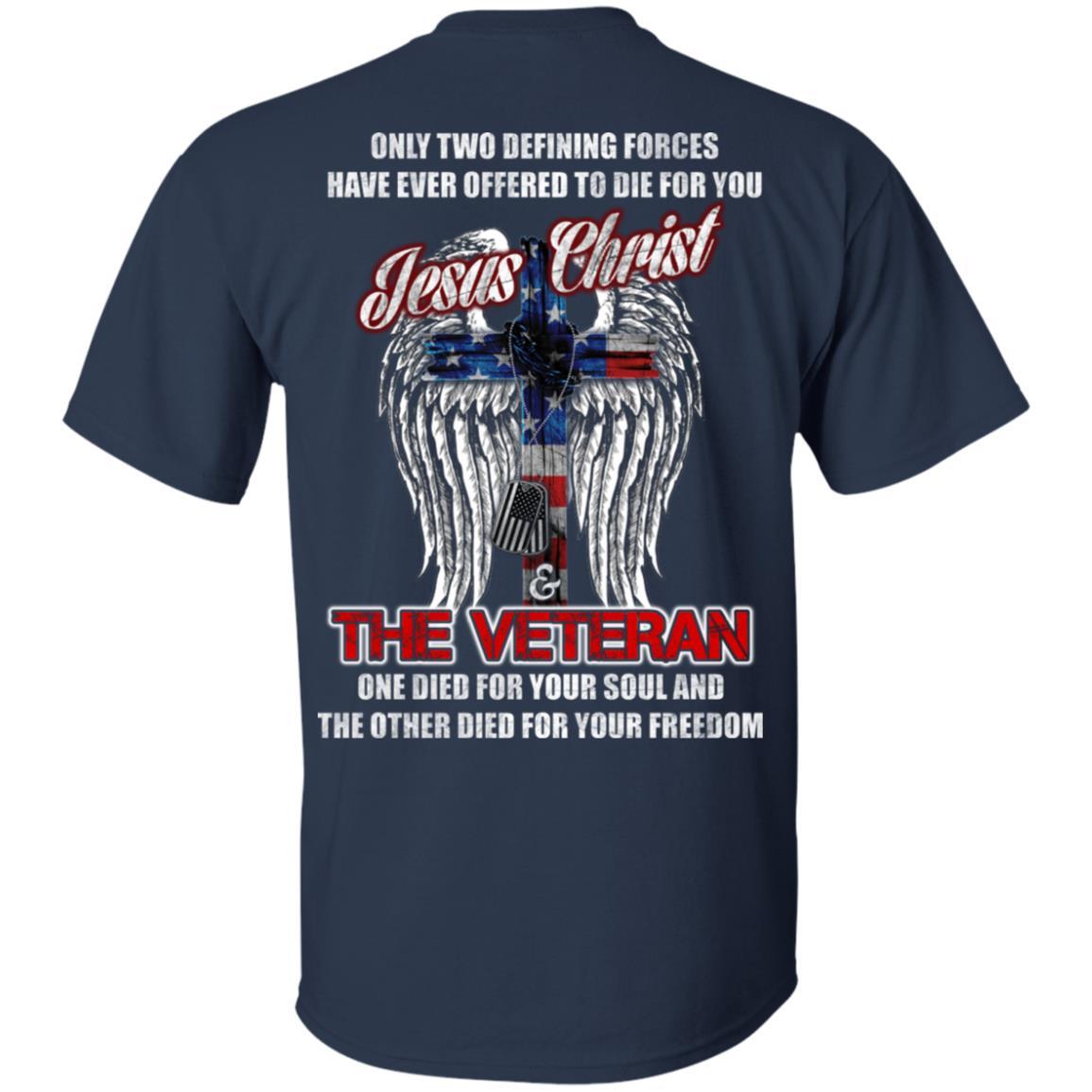 Military T-Shirt "Only Two Defining Forces Have Ever Offered To Die - Jesus Christ And The Veteran Men" On Back-TShirt-General-Veterans Nation